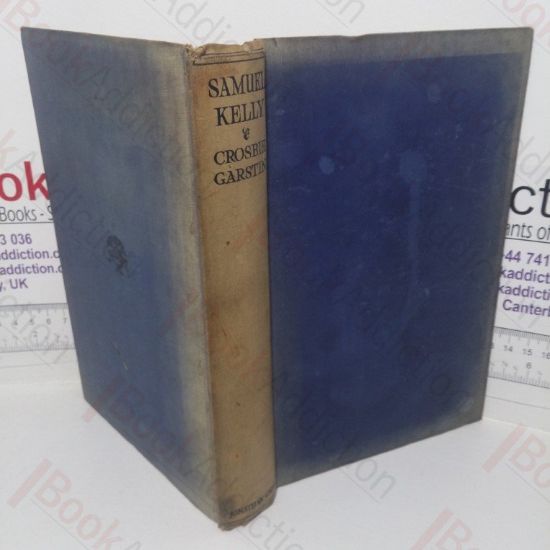 Picture of Samuel Kelly: An Eighteenth Century Seaman; Whose Days Have Been Few and Evil, to Which is Added Remarks, etc., on Places he Visited During his Pilgrimage to the Wilderness