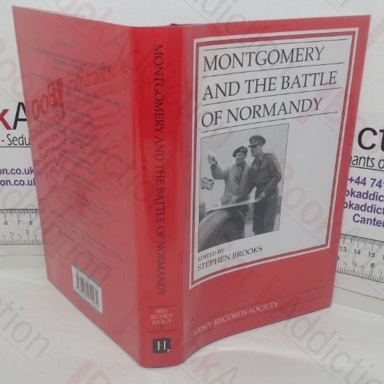 Picture of Montgomery and the Battle of Normandy: Selections from the Diaries, Correspondence and other Papers of Field Marshal The Viscount Montgomery of Alamein, January to August 1944 (Publications of the Army Records Society, No. 27)