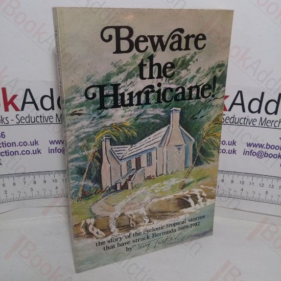 Picture of Beware the Hurricane: The Story of the Cyclonic Tropical Storms that have Struck Bermuda, 1609-1971