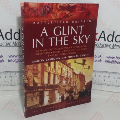 Picture of A Glint in the Sky: German First World Air Attacks on Folkestone, Dover, Ramsgate, Margate and Other Kentish Town