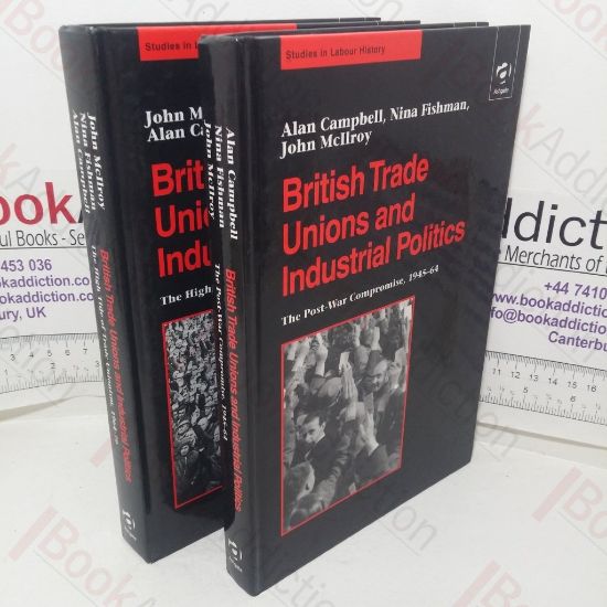 Picture of British Trade Unions and Industrial Politics, Volume I - The Post-war Compromise, 1945-1964 and Volume II - The High Trade of Trade Unionism, 1964-1979 (Studies in Labour History series) (Volumes I &II)