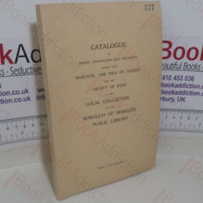 Picture of Catalogue of Books, Pamphlets and Excerpts Dealing With Margate, The Isle of Thanet and the County of Kent in the Local Collection of the Borough of Margate Public Library