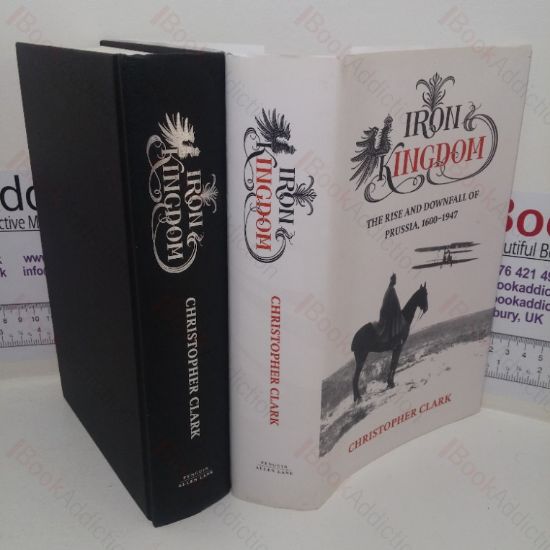 Picture of Iron Kingdom: The Rise and Downfall of Prussia, 1600-1947