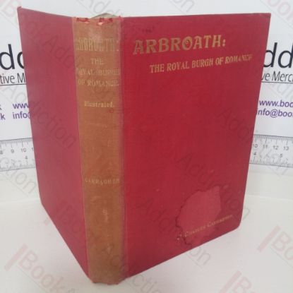 Picture of Arbroath: The Royal Burgh of Romance, Its People and Its Past