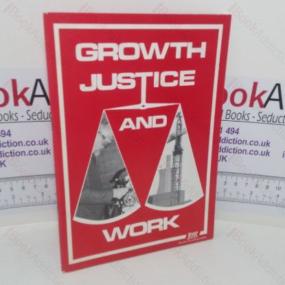 Picture of Growth, Justice and Work: The Report of the Industrial and Economic Affairs Committee of the General Synod Board for Social Responsibility