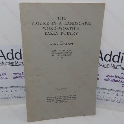 Picture of The Figure in a Landscape: Wordsworth's Early Poetry (Warton Lecture on English Poetry, 1972)