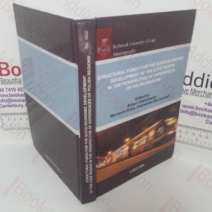 Picture of Structural Funds for the Socio-Economic Development of the Lodz Region in the Perspective of Experiences of Polish Regions  (Technical University of Lodz Monographs series)