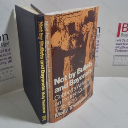 Picture of Not by Bullets and Bayonets : Cobbett's Writings on the Irish Question, 1795-1835