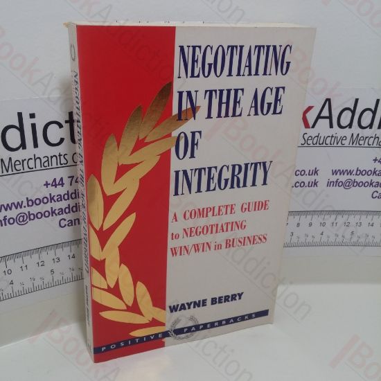 Picture of Negotiating in the Age of Integrity : A Complete Guide to Negotiating Win/Win in Business and Life