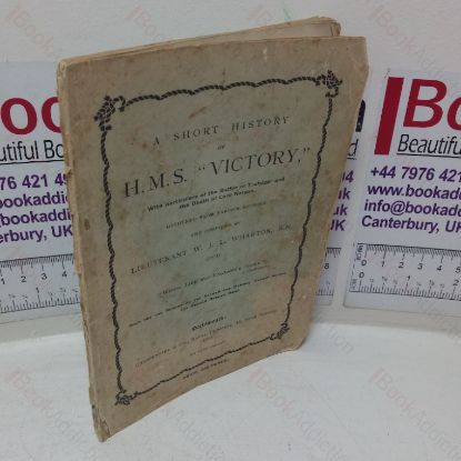 Picture of A Short History of HMS Victory, with Particulars of the Battle of Trafalgar and the Death of Lord Nelson, Gathered from Various Sources