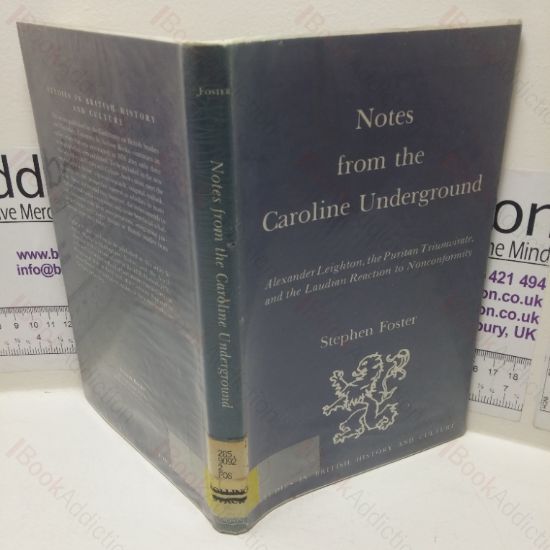 Picture of Notes from the Caroline Underground: Alexander Leighton, the Puritan Triumvirate, and the Laudian Reaction to Nonconformity (Studies in British History and Culture series)