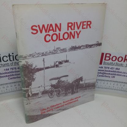 Picture of Swan River Colony: Life in Western Australia since the Early Colonial Settlement, Illustrated by Pictures from an Exhibition Mounted by West Australian Newspapers Ltd as a Contribution to Celebrations for the State's 150th Year
