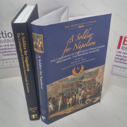 Picture of A Soldier for Napoleon : The Campaigns of Lieutenant Franz Joseph Hausmann - 7th Bavarian Infantry (Frontline Napoleonic Library Series)