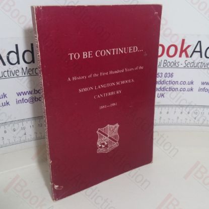Picture of To be Continued: A History of the First Hundred Years of Simon Langton Schools, Canterbury, 1881-1981