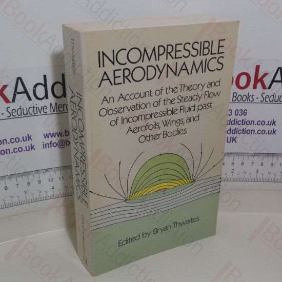 Picture of Incompressible Aerodynamics: An Account of the Theory and Observations of the Steady Flow of Incompressible Fluid Past Aerofoils, Wings and Other Bodies