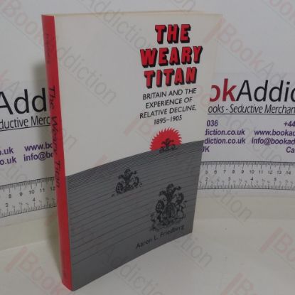 Picture of The Weary Titan: Britain and the Experience of Relative Decline, 1895-1905