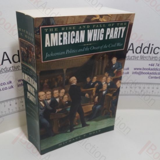Picture of The Rise and Fall of the American Whig Party : Jacksonian Politics and the Onset of the Civil War