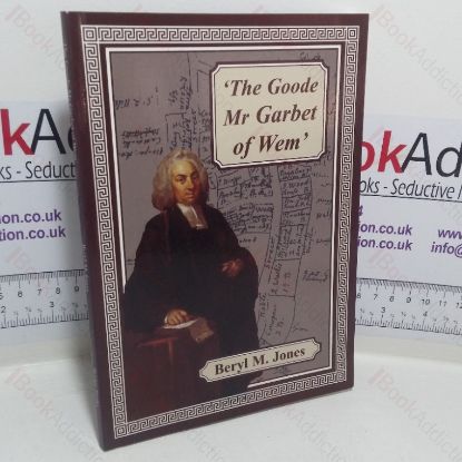 Picture of The Goode Mr Garbet of Wem: The Life of the Rev Samuel Garbet, MA, of Wem, Shropshire
