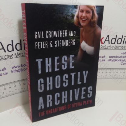 Picture of These Ghostly Archives : The Unearthing of Sylvia Plath