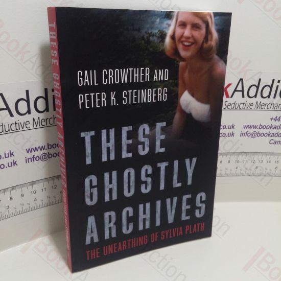 Picture of These Ghostly Archives : The Unearthing of Sylvia Plath