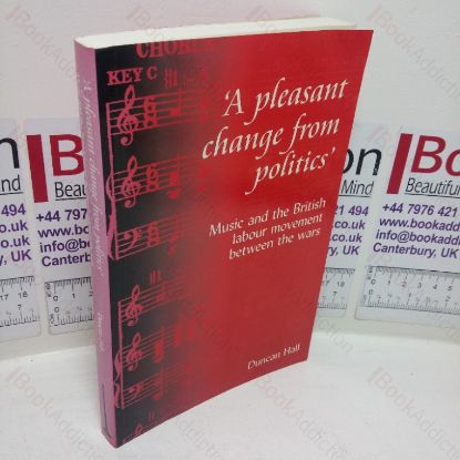 Picture of A Pleasant Change from Politics: Music and the British Labour Movement Between the Wars