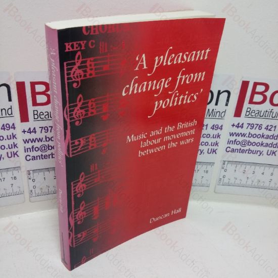 Picture of A Pleasant Change from Politics: Music and the British Labour Movement Between the Wars