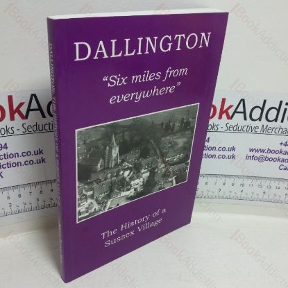 Picture of Dallington, Six Miles from Everywhere: The History of a Sussex Village