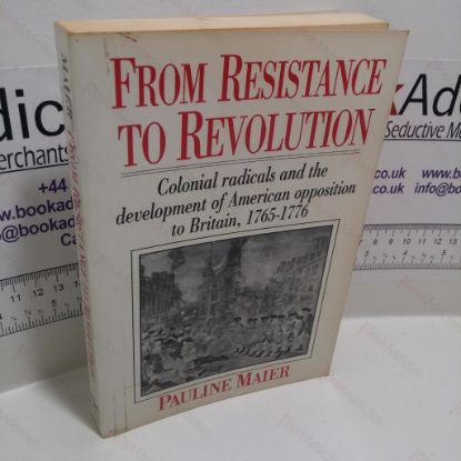 Picture of From Resistance to Revolution : Colonial Radicals and the Development of American Opposition to Britain, 1765-1776
