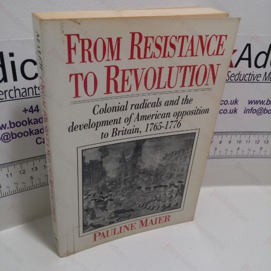 Picture of From Resistance to Revolution : Colonial Radicals and the Development of American Opposition to Britain, 1765-1776