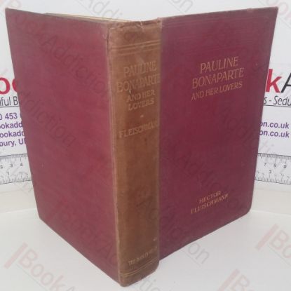 Picture of Pauline Bonaparte and Her Lovers: As Revealed by Contemporary Witnesses, by Her Own Love-Letters and by the Anti-Napoleonic Pamphleteers