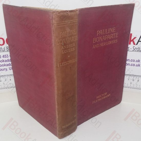 Picture of Pauline Bonaparte and Her Lovers: As Revealed by Contemporary Witnesses, by Her Own Love-Letters and by the Anti-Napoleonic Pamphleteers