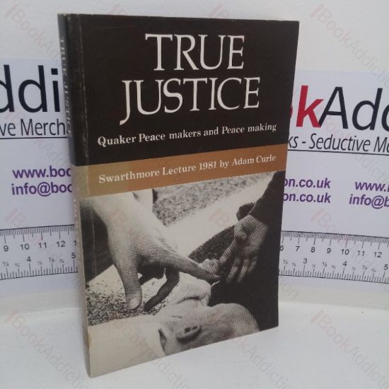 Picture of True Justice: Quaker Peace Makers and Peace Making