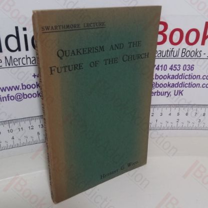 Picture of Quakerism and the Future of the Church: The Swarthmore Lecture, 1920