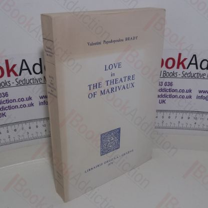 Picture of Love in the Theatre of Marivaux: A Study of the Factors Influencing its Birth, Development and Expression (Series Histoire des Idees et Critique litteraire; v. 106)