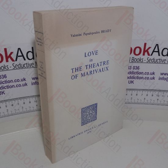 Picture of Love in the Theatre of Marivaux: A Study of the Factors Influencing its Birth, Development and Expression (Series Histoire des Idees et Critique litteraire; v. 106)