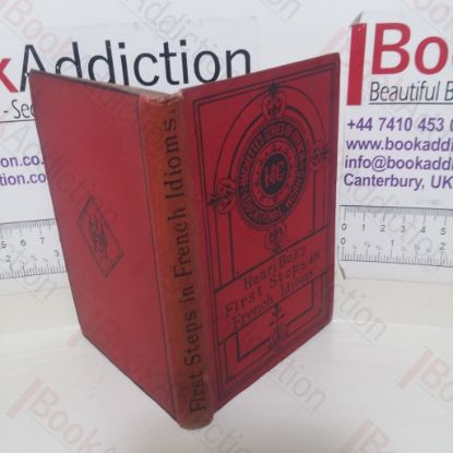 Picture of First Steps in French Idioms: Containing an Alphabetical List of Idioms, Explanatory Notes, and Examination Papers