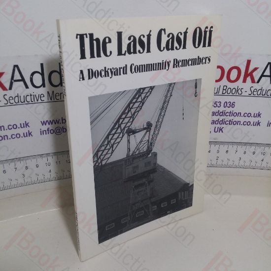 Picture of The Last Cast Off: A Dockyard Community Remembers - A Collection of Memories of Working Life in the Chatham Dockyard