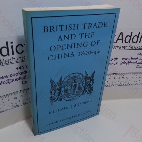Picture of British Trade and the Opening of China, 1800-42 (Cambridge Studies in Economic History Series)