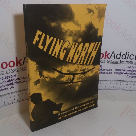 Picture of Flying North: A Record of the Models and Achievements of Jack North