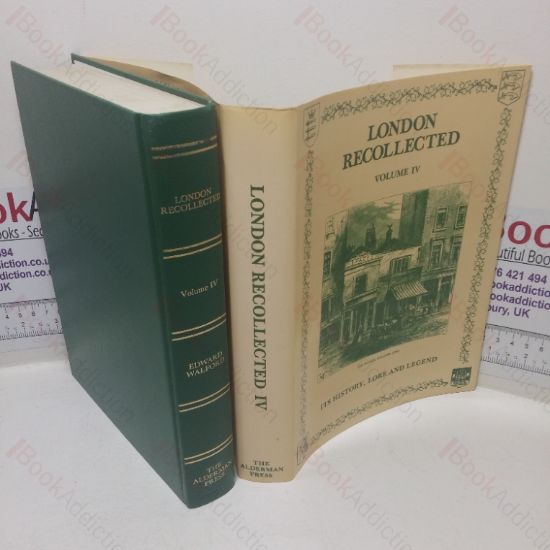 Picture of London Recollected: Its History, Lore and Legend, Volume IV