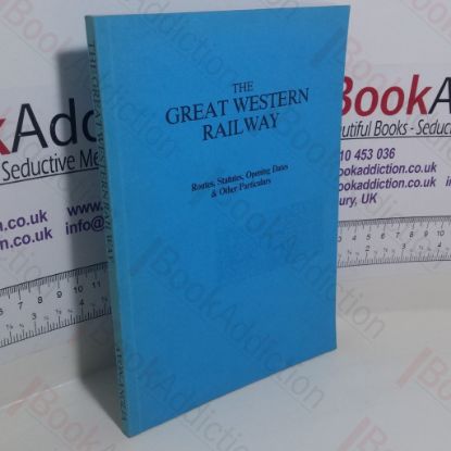 Picture of The Great Western Railway: Routes, Statutes, Opening Dates and Other Particulars