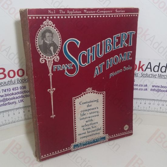 Picture of Franz Schubert at Home, Piano Solo, Containing the Composer's Life Story, Interwoven with Selections from his Most Beautiful Compositions (The Appleton Master-composer series, No. 1)