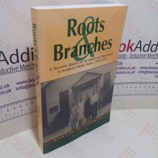 Picture of Roots and Branches: A Narrative History of the Amish and Mennonites in Southeast United States, 1892-1992 : Volume 1, Roots 1892-1968
