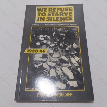 Picture of We Refuse to Starve in Silence : A History of the National Unemployed Workers' Movement, 1920-46