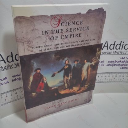 Picture of Science in the Service of Empire : Joseph Banks, the British State and the Uses of Science in the Age of Revolution