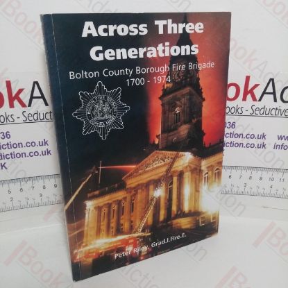 Picture of Across Three Generations: Bolton County Borough Fire Brigade, 1700-1974