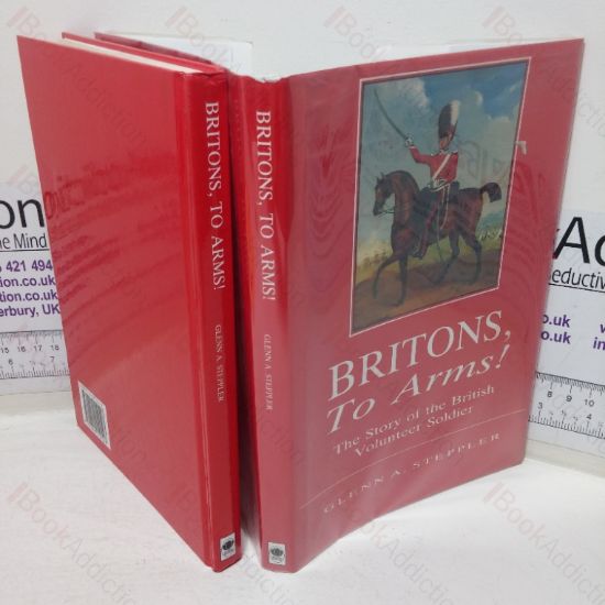 Picture of Britons to Arms!  The Story of the British Volunteer Soldier and the Volunteer Tradition in Leicestershire and Rutland