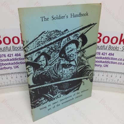 Picture of The Soldier's Handbook, Being an Exact Description of the Military Art of the Seventeenth Century