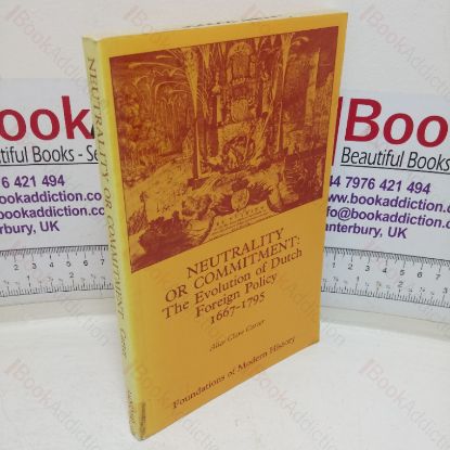Picture of Neutrality of Commitment: The Evolution of Dutch Foreign Policy, 1667-1795 (Foundations in Modern History series)