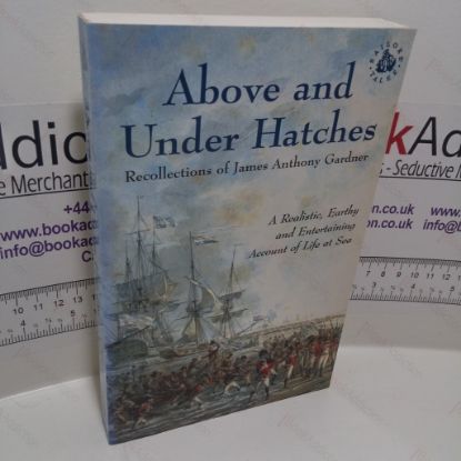 Picture of Above and Under Hatches : The Recollections of James Anthony Gardner (Sailors' Tales Series)